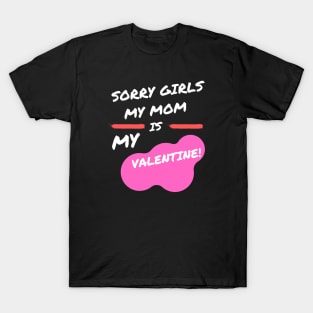 sorry girls my mom is my valentine T-Shirt